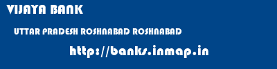 VIJAYA BANK  UTTAR PRADESH ROSHNABAD ROSHNABAD   banks information 